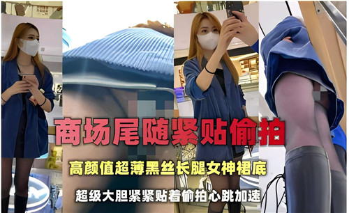 商场尾随紧贴偷拍高颜值超薄黑丝长腿女神裙底 海报
