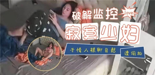 破解监控寂寞少妇与情人裸聊自慰遭偷拍 海报