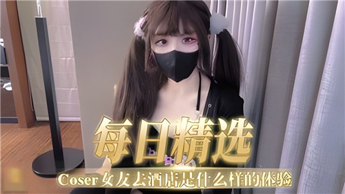 每日精选COSER女友去酒店是什么样的体验 海报