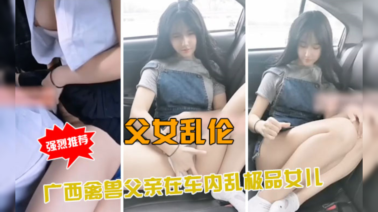 广西兽父车内狂操亲生嫩女儿！父女乱伦激情四射 海报