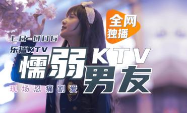 LB006董小宛 绿帽男友KTV弃爱求生现场实录 乐播禁忌偷情高清原档 海报