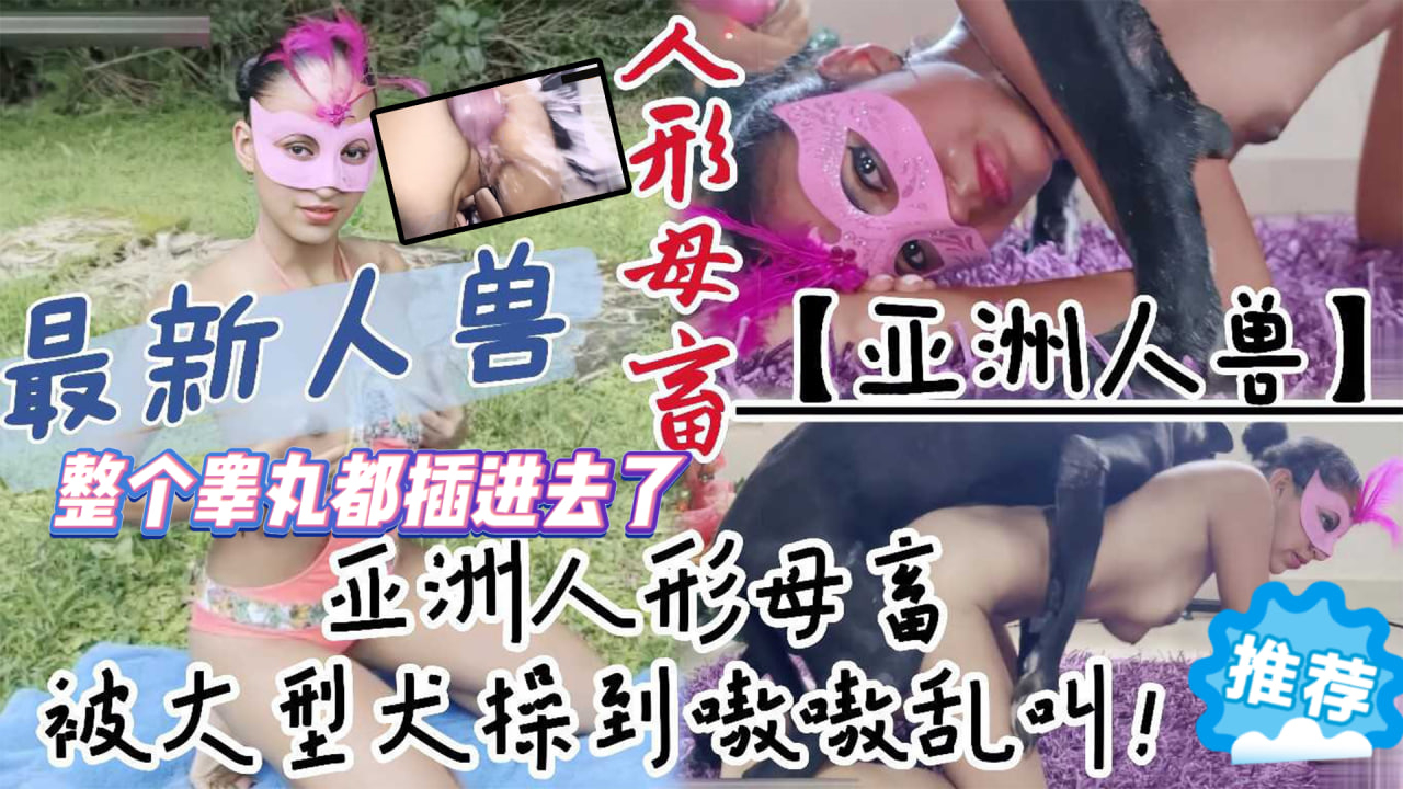 【超强人兽杂交】亚洲人形母畜被大型犬骑在身下操到嗷嗷乱叫整个睾丸都插进去了最后直接潮喷了 海报
