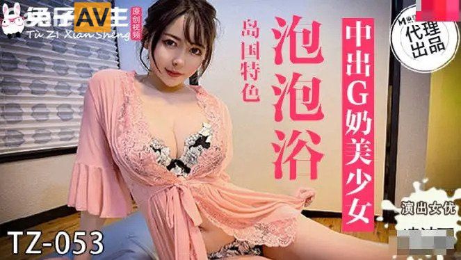 兔女郎新作TZ053｜泡泡浴沉浸式乳交【巨乳摇晃特写】番号完整收录 海报