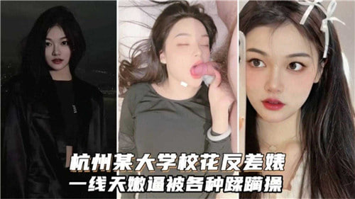 杭州某大学校花反差婊一线天嫩逼被各种蹂躏操 海报