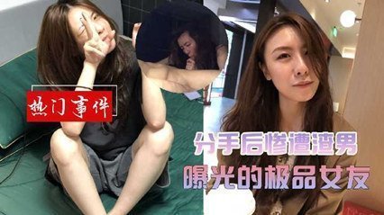 网爆分手后惨遭渣男曝光的极品女友 海报