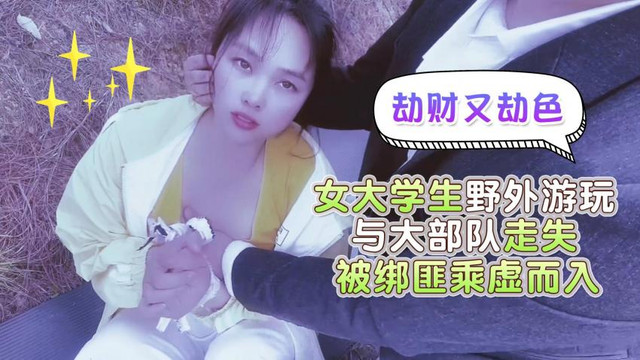 女大學生野外遊玩與大部隊走失，被綁匪乘虛而已劫財又劫色 海报